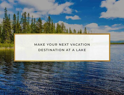 Make Your Next Vacation Destination at a Lake